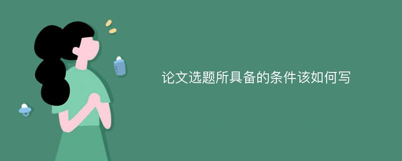 论文选题所具备的条件该如何写