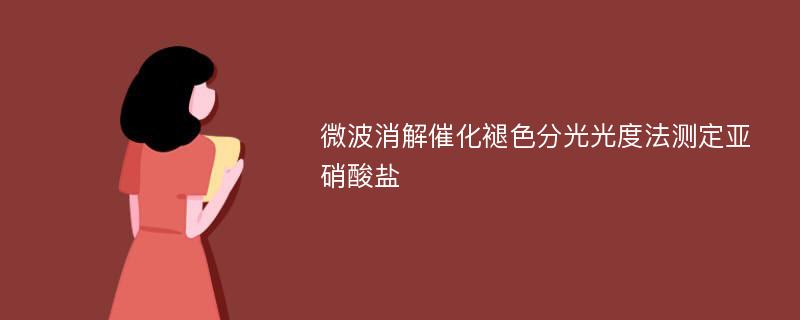 微波消解催化褪色分光光度法测定亚硝酸盐