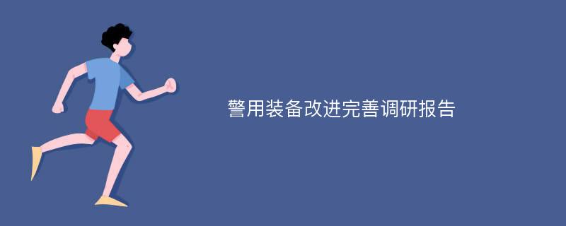 警用装备改进完善调研报告