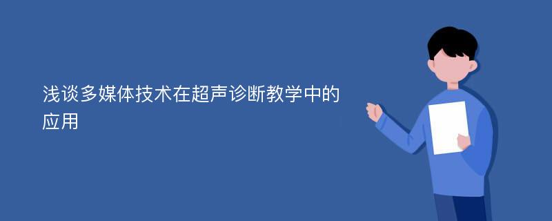 浅谈多媒体技术在超声诊断教学中的应用