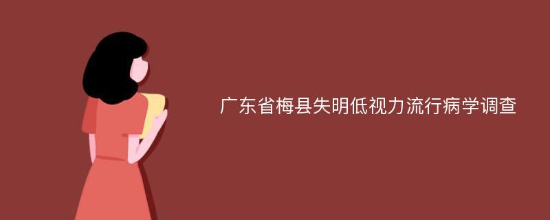 广东省梅县失明低视力流行病学调查