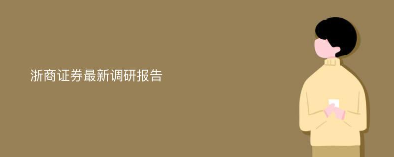 浙商证券最新调研报告