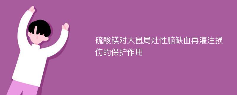 硫酸镁对大鼠局灶性脑缺血再灌注损伤的保护作用