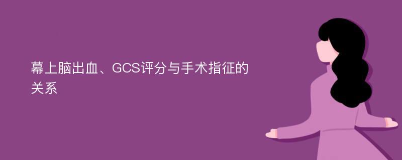 幕上脑出血、GCS评分与手术指征的关系