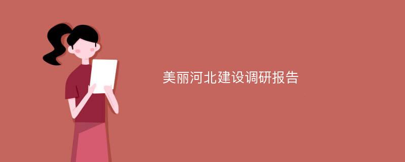 美丽河北建设调研报告