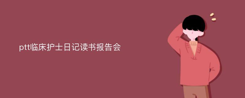 ptt临床护士日记读书报告会