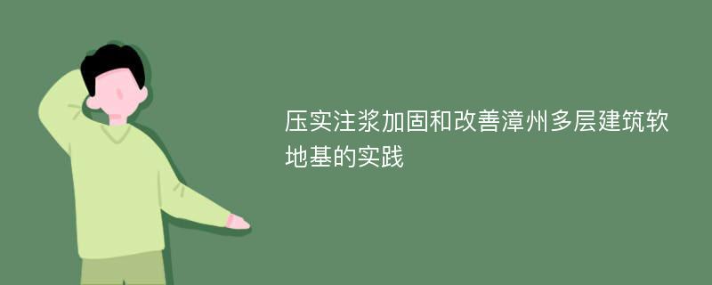 压实注浆加固和改善漳州多层建筑软地基的实践