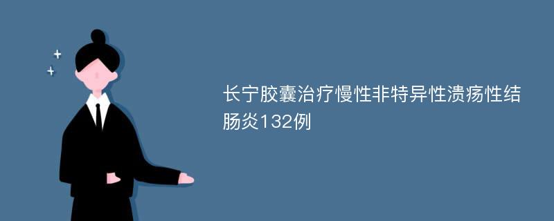 长宁胶囊治疗慢性非特异性溃疡性结肠炎132例