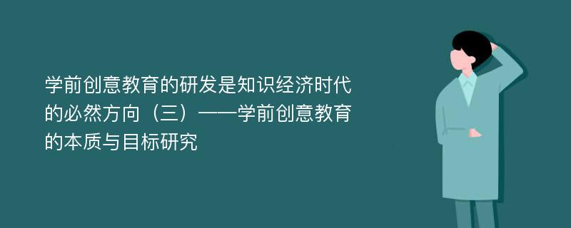 学前创意教育的研发是知识经济时代的必然方向（三）——学前创意教育的本质与目标研究