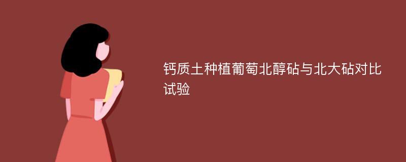 钙质土种植葡萄北醇砧与北大砧对比试验