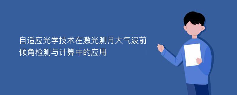 自适应光学技术在激光测月大气波前倾角检测与计算中的应用