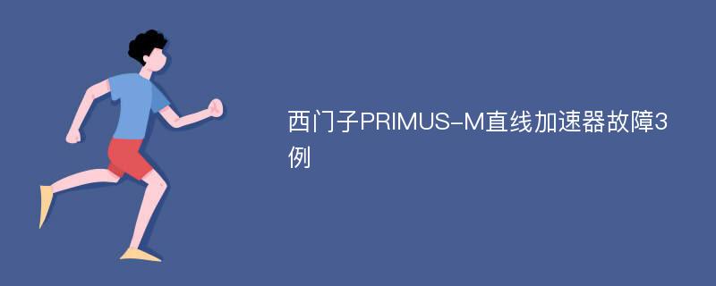 西门子PRIMUS-M直线加速器故障3例