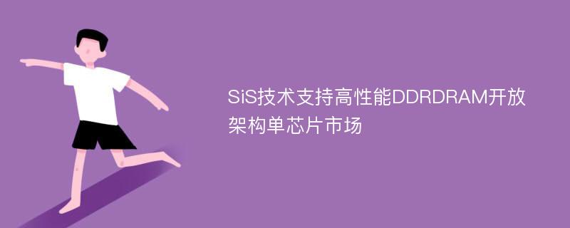 SiS技术支持高性能DDRDRAM开放架构单芯片市场