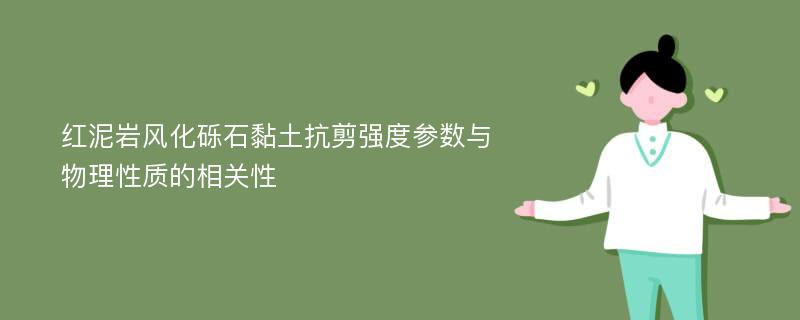 红泥岩风化砾石黏土抗剪强度参数与物理性质的相关性