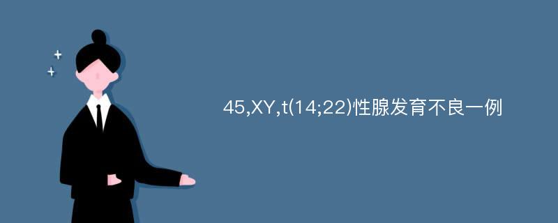 45,XY,t(14;22)性腺发育不良一例