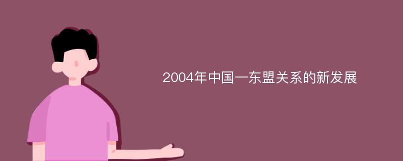 2004年中国—东盟关系的新发展