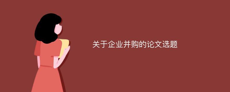 关于企业并购的论文选题