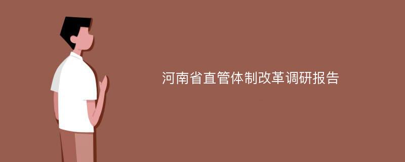 河南省直管体制改革调研报告