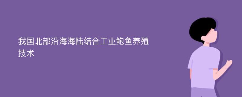 我国北部沿海海陆结合工业鲍鱼养殖技术