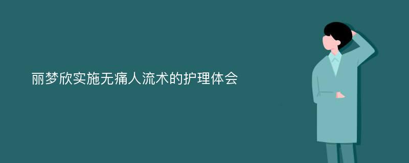 丽梦欣实施无痛人流术的护理体会