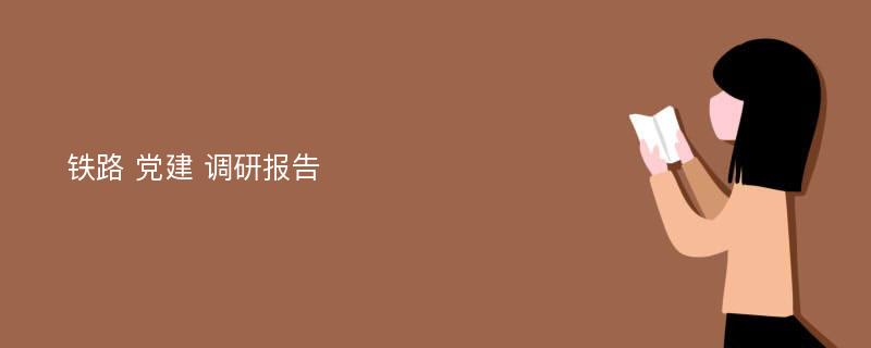 铁路 党建 调研报告