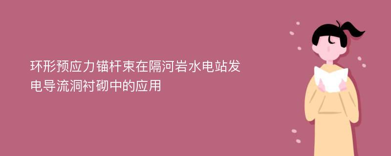 环形预应力锚杆束在隔河岩水电站发电导流洞衬砌中的应用