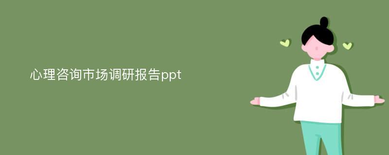 心理咨询市场调研报告ppt