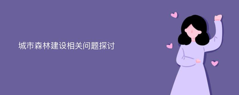 城市森林建设相关问题探讨