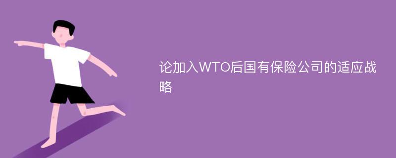 论加入WTO后国有保险公司的适应战略