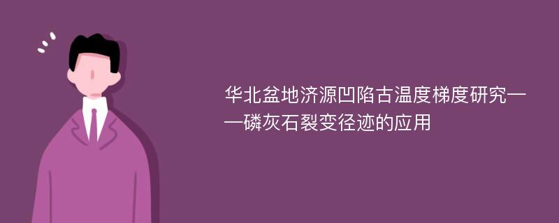 华北盆地济源凹陷古温度梯度研究——磷灰石裂变径迹的应用