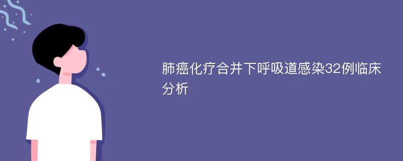 肺癌化疗合并下呼吸道感染32例临床分析