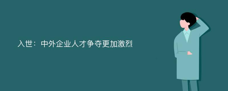 入世：中外企业人才争夺更加激烈