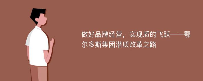 做好品牌经营，实现质的飞跃——鄂尔多斯集团潜质改革之路