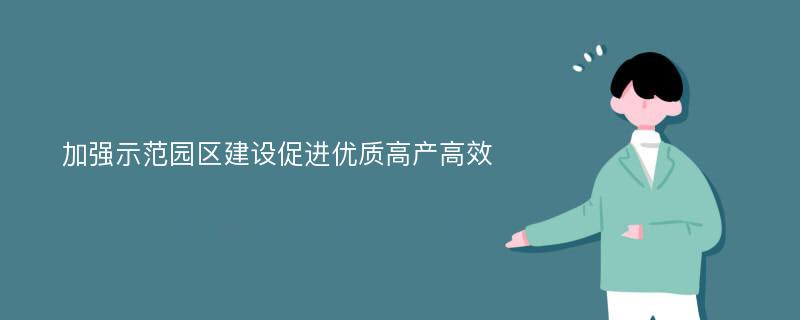 加强示范园区建设促进优质高产高效