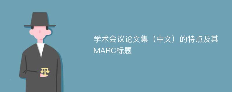 学术会议论文集（中文）的特点及其MARC标题