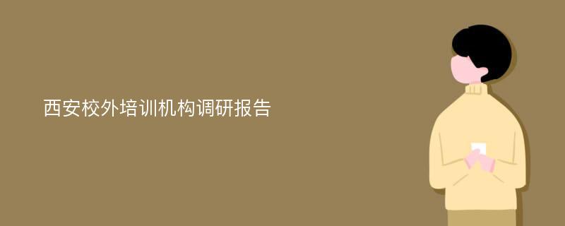 西安校外培训机构调研报告