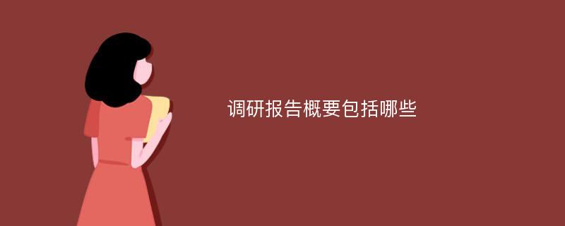 调研报告概要包括哪些