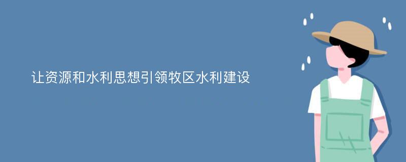 让资源和水利思想引领牧区水利建设