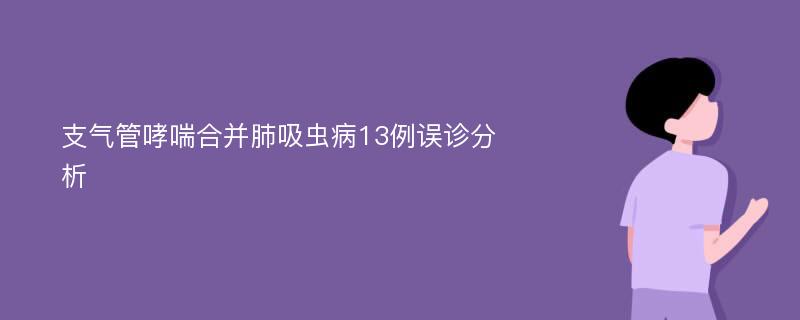 支气管哮喘合并肺吸虫病13例误诊分析