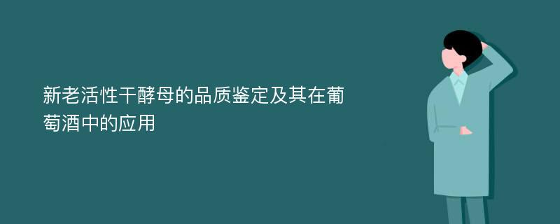 新老活性干酵母的品质鉴定及其在葡萄酒中的应用