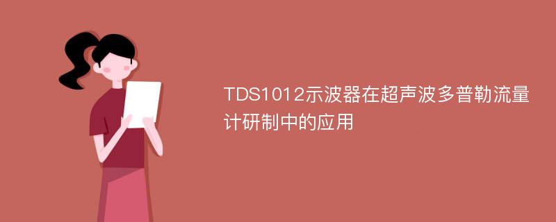 TDS1012示波器在超声波多普勒流量计研制中的应用