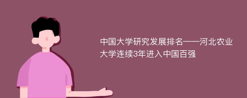 中国大学研究发展排名——河北农业大学连续3年进入中国百强