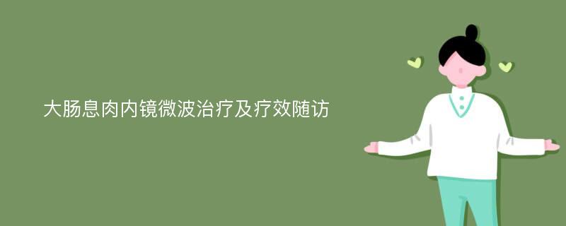 大肠息肉内镜微波治疗及疗效随访