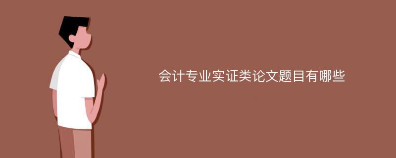 会计专业实证类论文题目有哪些