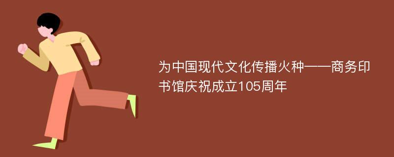 为中国现代文化传播火种——商务印书馆庆祝成立105周年