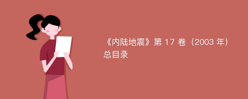 《内陆地震》第 17 卷（2003 年）总目录