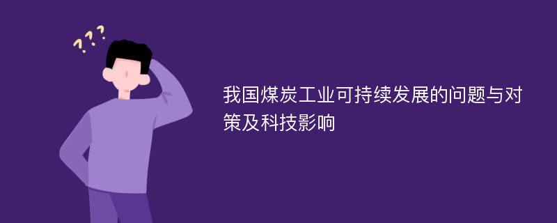 我国煤炭工业可持续发展的问题与对策及科技影响