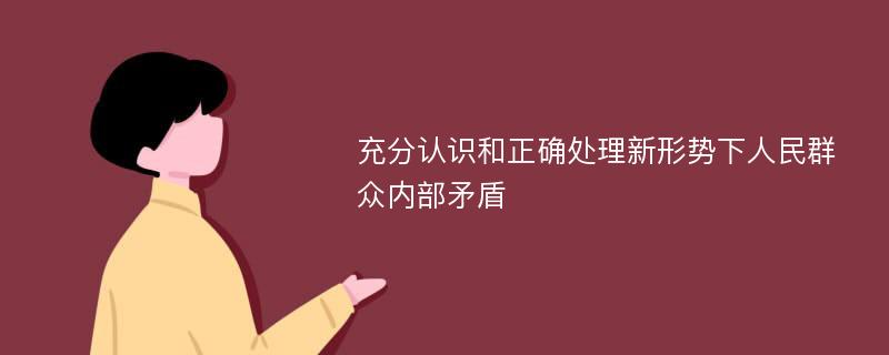 充分认识和正确处理新形势下人民群众内部矛盾