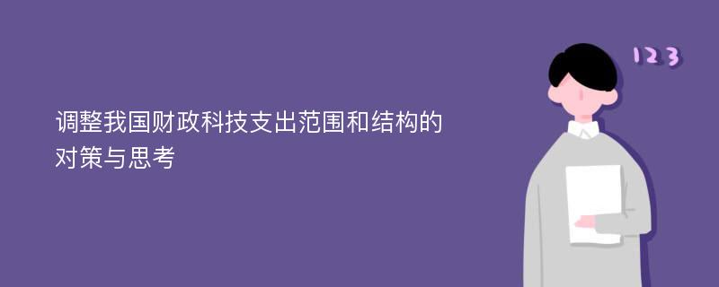 调整我国财政科技支出范围和结构的对策与思考