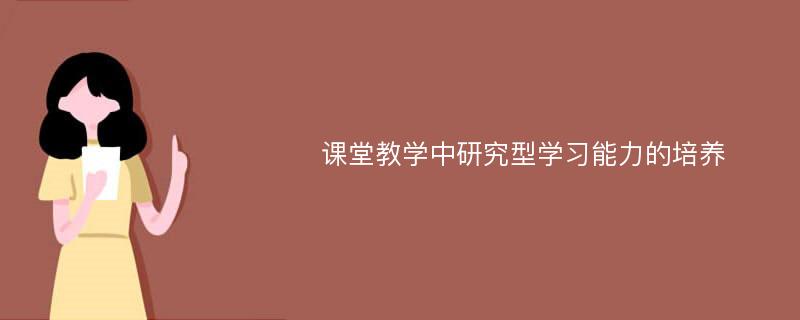 课堂教学中研究型学习能力的培养